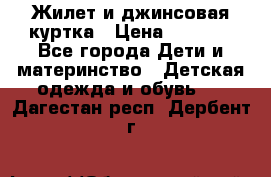 Жилет и джинсовая куртка › Цена ­ 1 500 - Все города Дети и материнство » Детская одежда и обувь   . Дагестан респ.,Дербент г.